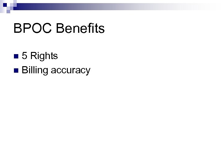 BPOC Benefits 5 Rights n Billing accuracy n 