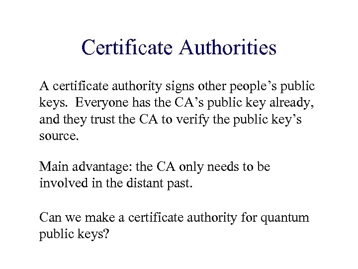 Certificate Authorities A certificate authority signs other people’s public keys. Everyone has the CA’s