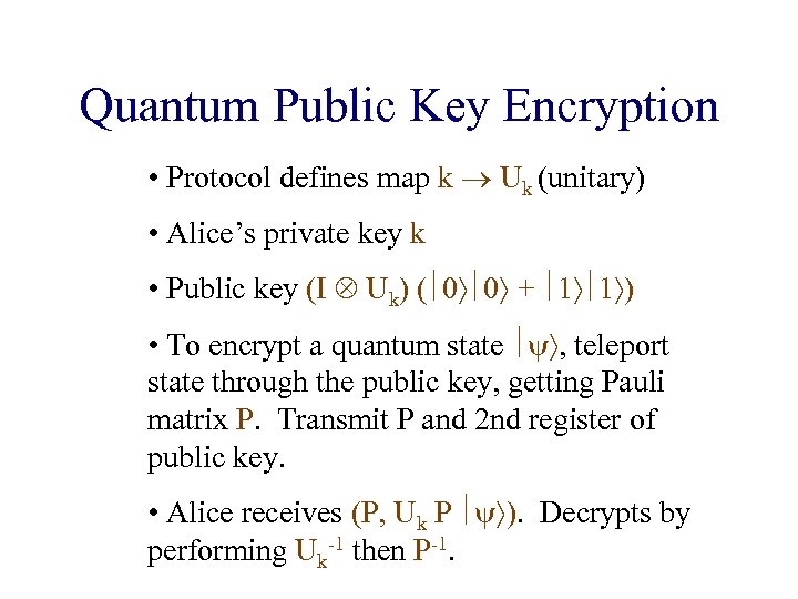 Quantum Public Key Encryption • Protocol defines map k Uk (unitary) • Alice’s private