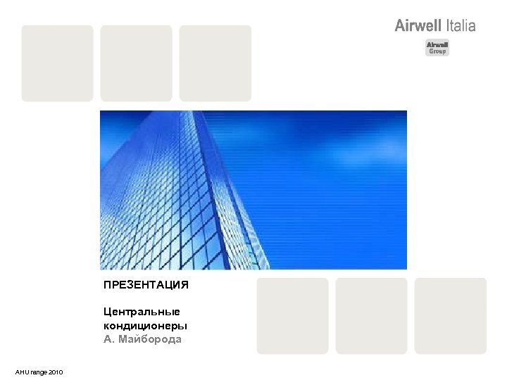 Airwell Group ПРЕЗЕНТАЦИЯ Центральные кондиционеры А. Майборода AHU range 2010 Page 1 