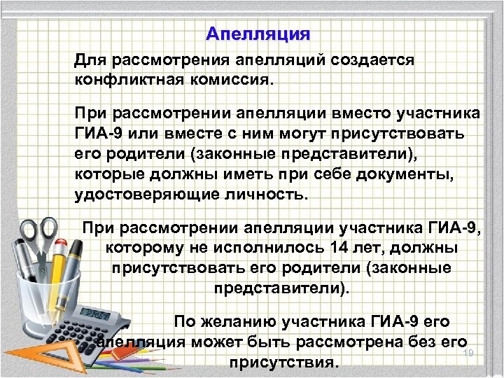 Апелляция Для рассмотрения апелляций создается конфликтная комиссия. При рассмотрении апелляции вместо участника ГИА-9 или