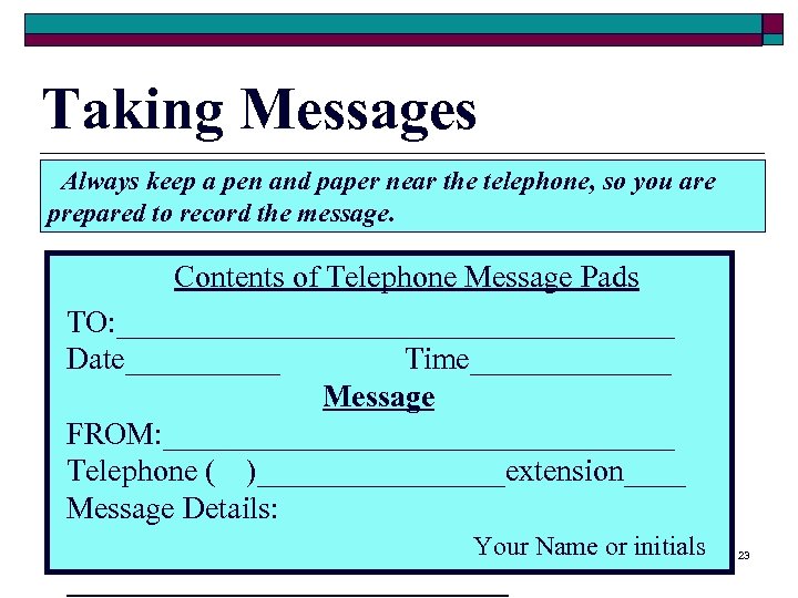 Taking Messages Always keep a pen and paper near the telephone, so you are