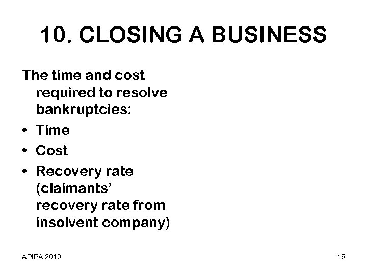 10. CLOSING A BUSINESS The time and cost required to resolve bankruptcies: • Time