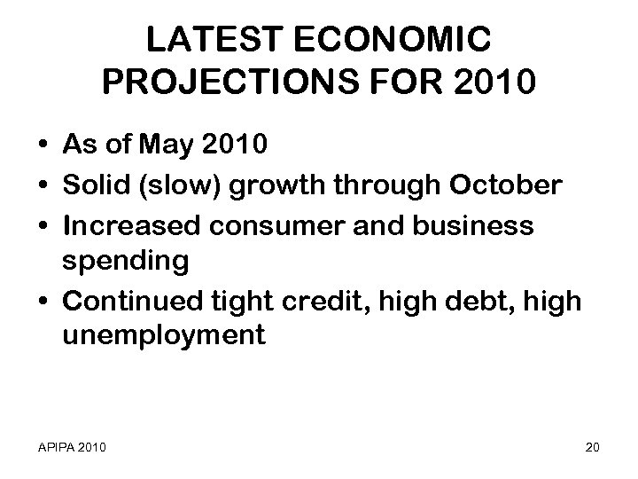 LATEST ECONOMIC PROJECTIONS FOR 2010 • As of May 2010 • Solid (slow) growth