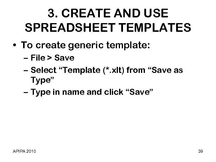 3. CREATE AND USE SPREADSHEET TEMPLATES • To create generic template: – File >