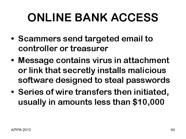 ONLINE BANK ACCESS • Scammers send targeted email to controller or treasurer • Message