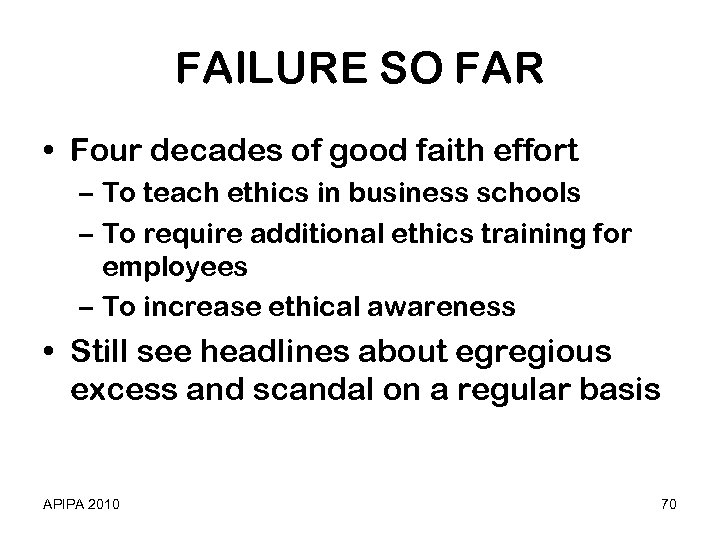 FAILURE SO FAR • Four decades of good faith effort – To teach ethics