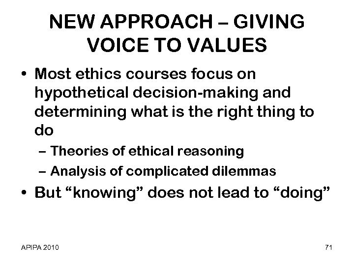 NEW APPROACH – GIVING VOICE TO VALUES • Most ethics courses focus on hypothetical