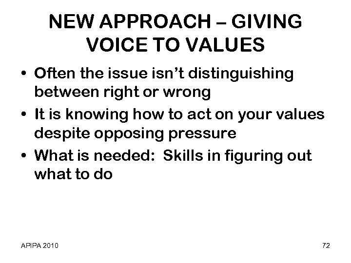 NEW APPROACH – GIVING VOICE TO VALUES • Often the issue isn’t distinguishing between