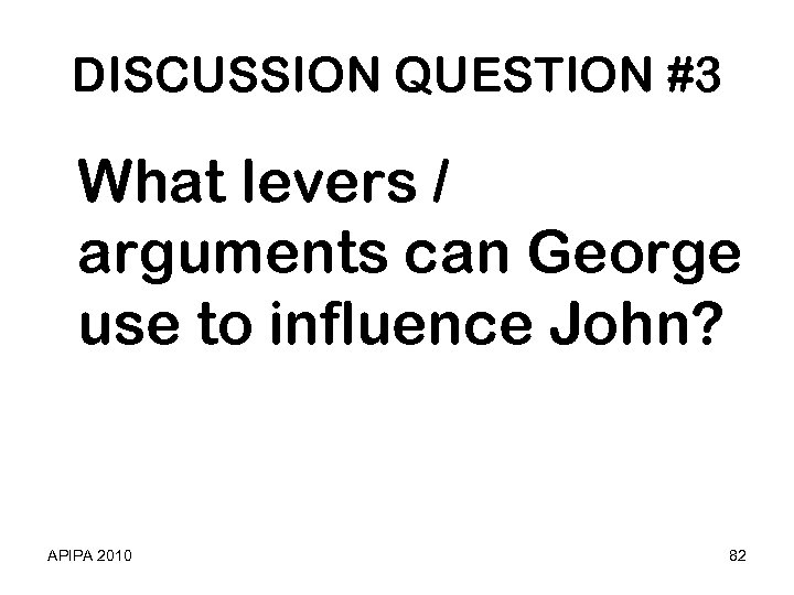 DISCUSSION QUESTION #3 What levers / arguments can George use to influence John? APIPA