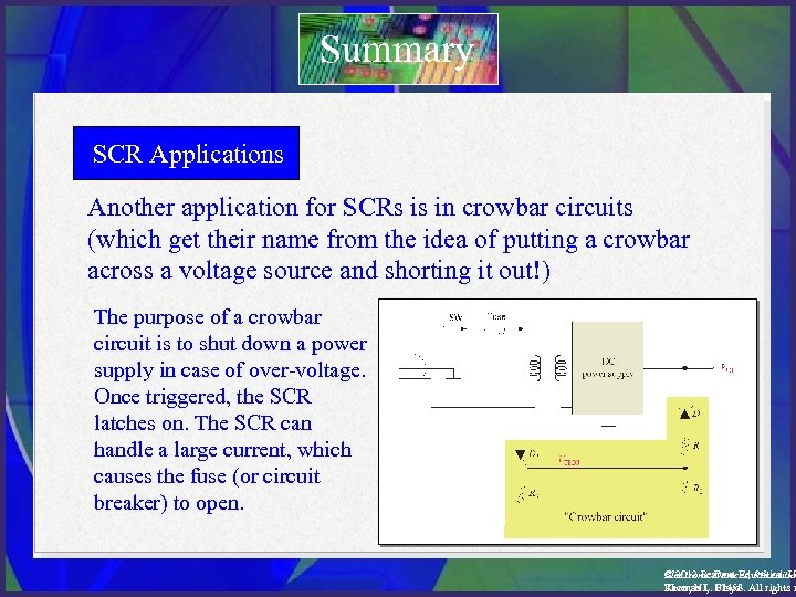 Summary SCR Applications Another application for SCRs is in crowbar circuits (which get their