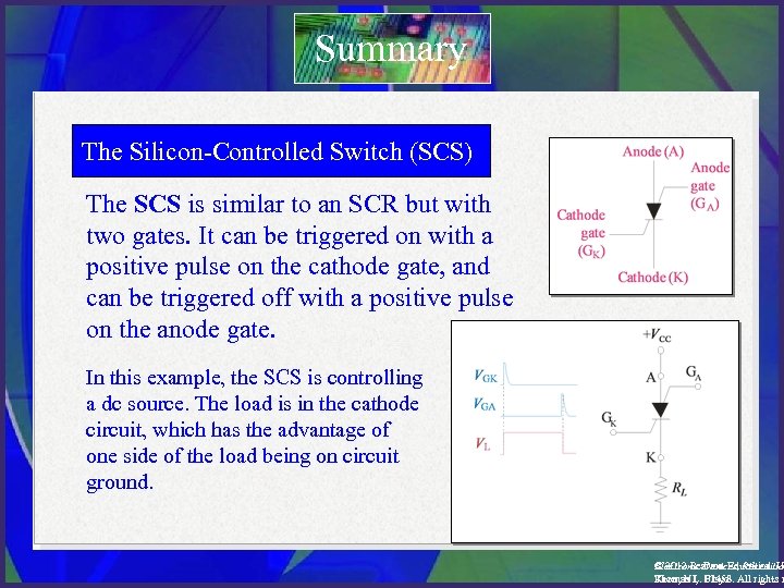 Summary The Silicon-Controlled Switch (SCS) The SCS is similar to an SCR but with