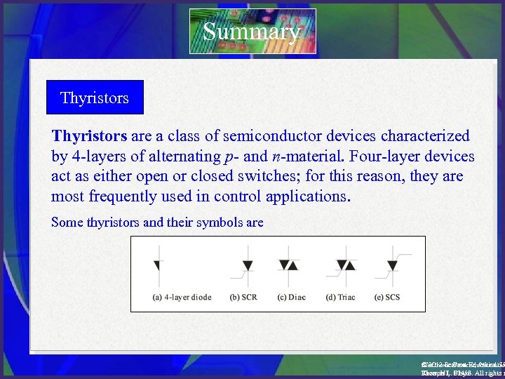 Summary Thyristors are a class of semiconductor devices characterized by 4 -layers of alternating