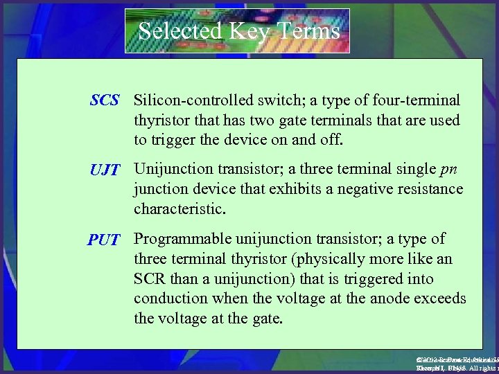 Selected Key Terms SCS Silicon-controlled switch; a type of four-terminal thyristor that has two