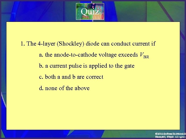 Quiz 1. The 4 -layer (Shockley) diode can conduct current if a. the anode-to-cathode