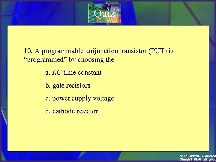 Quiz 10. A programmable unijunction transistor (PUT) is “programmed” by choosing the a. RC