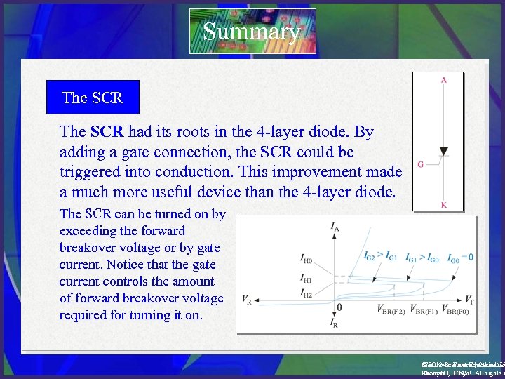 Summary The SCR had its roots in the 4 -layer diode. By adding a