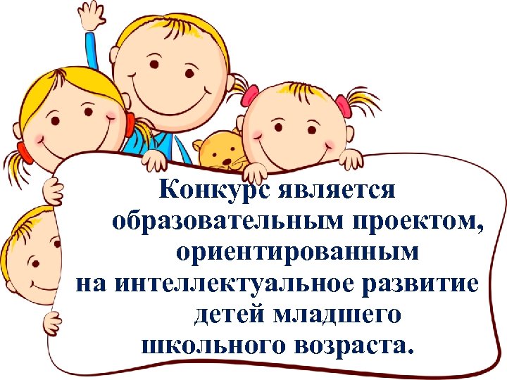 Конкурс является образовательным проектом, ориентированным на интеллектуальное развитие детей младшего школьного возраста. 