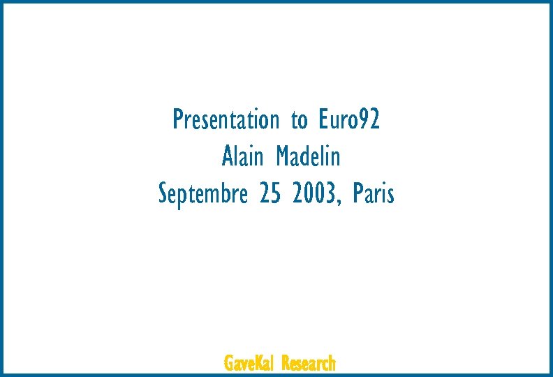 Presentation to Euro 92 Alain Madelin Septembre 25 2003, Paris Gave. Kal Research 