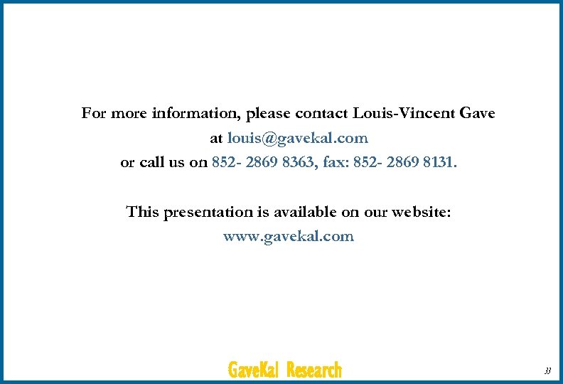 For more information, please contact Louis-Vincent Gave at louis@gavekal. com or call us on