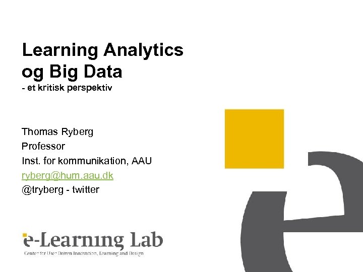 Learning Analytics og Big Data - et kritisk perspektiv Thomas Ryberg Professor Inst. for