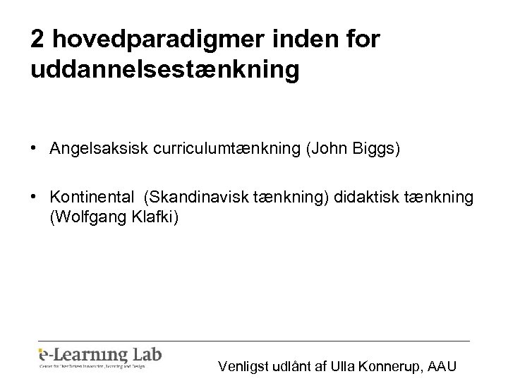 2 hovedparadigmer inden for uddannelsestænkning • Angelsaksisk curriculumtænkning (John Biggs) • Kontinental (Skandinavisk tænkning)