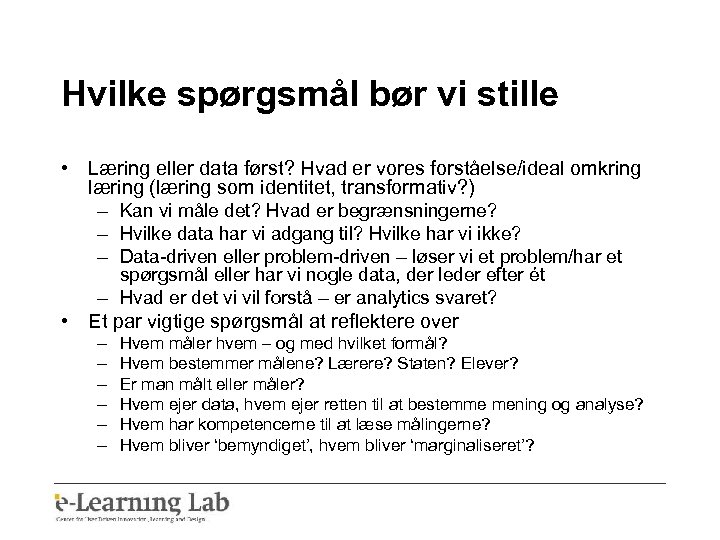 Hvilke spørgsmål bør vi stille • Læring eller data først? Hvad er vores forståelse/ideal