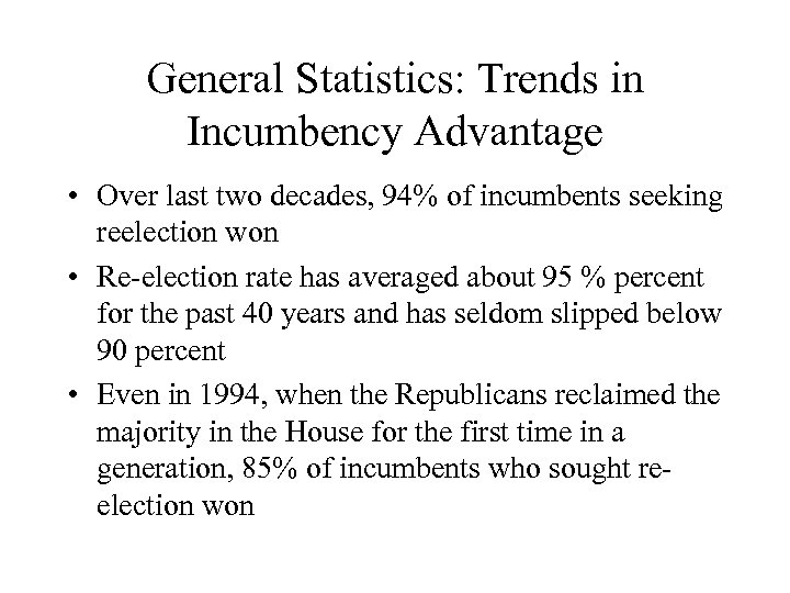 General Statistics: Trends in Incumbency Advantage • Over last two decades, 94% of incumbents