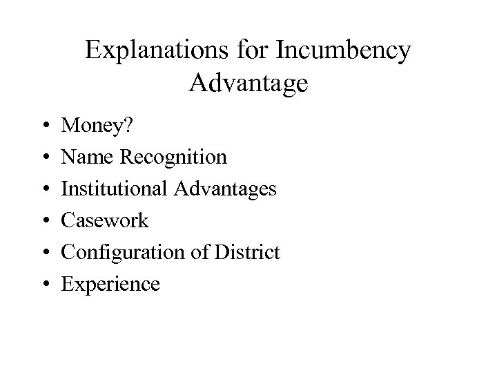 Explanations for Incumbency Advantage • • • Money? Name Recognition Institutional Advantages Casework Configuration