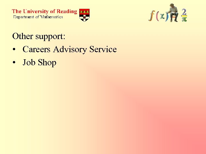 Other support: • Careers Advisory Service • Job Shop 