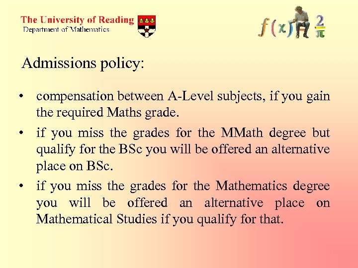 Admissions policy: • compensation between A-Level subjects, if you gain the required Maths grade.