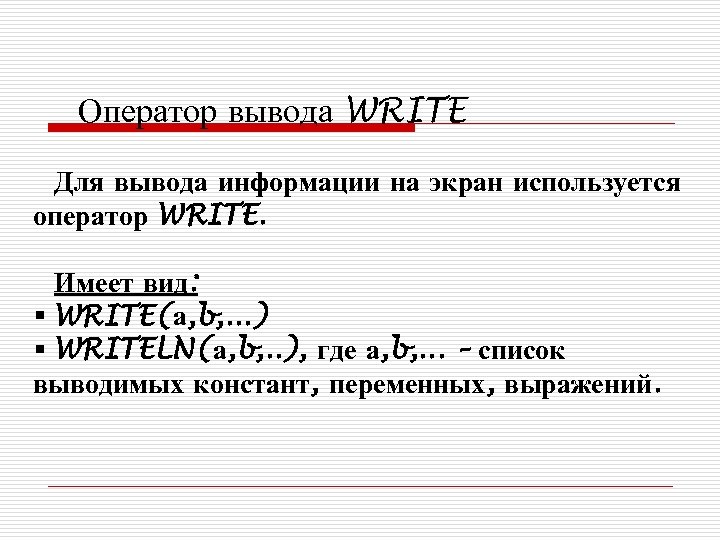 Оператор вывода WRITE Для вывода информации на экран используется оператор WRITE. Имеет вид: §