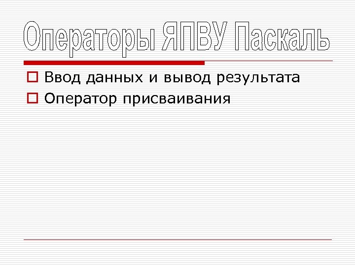 o Ввод данных и вывод результата o Оператор присваивания 