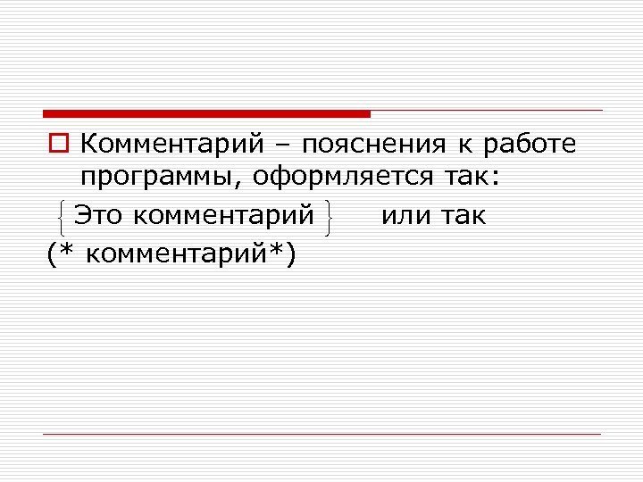 o Комментарий – пояснения к работе программы, оформляется так: Это комментарий или так (*