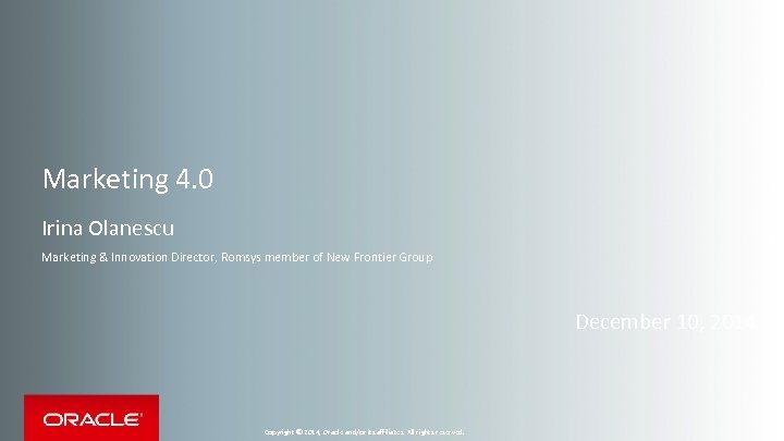 Marketing 4. 0 Irina Olanescu Marketing & Innovation Director, Romsys member of New Frontier