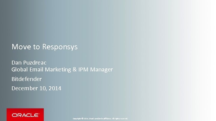 Move to Responsys Dan Puzdreac Global Email Marketing & IPM Manager Bitdefender December 10,