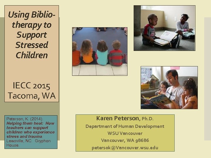 Using Bibliotherapy to Support Stressed Children IECC 2015 Tacoma, WA Peterson, K. (2014). Helping