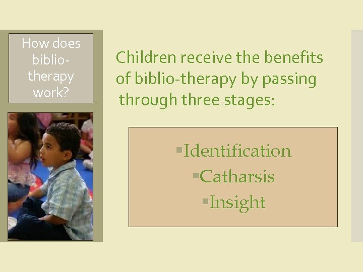 How does bibliotherapy work? Children receive the benefits of biblio-therapy by passing through three