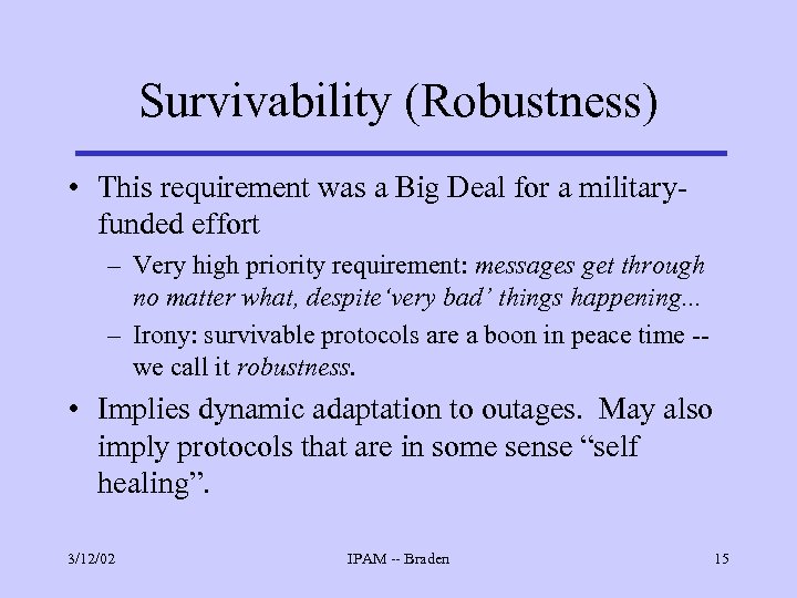 Survivability (Robustness) • This requirement was a Big Deal for a militaryfunded effort –