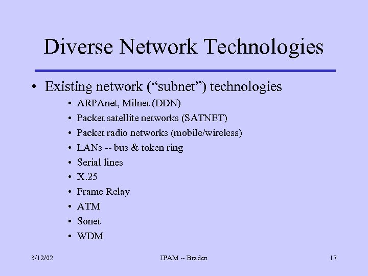 Diverse Network Technologies • Existing network (“subnet”) technologies • • • 3/12/02 ARPAnet, Milnet