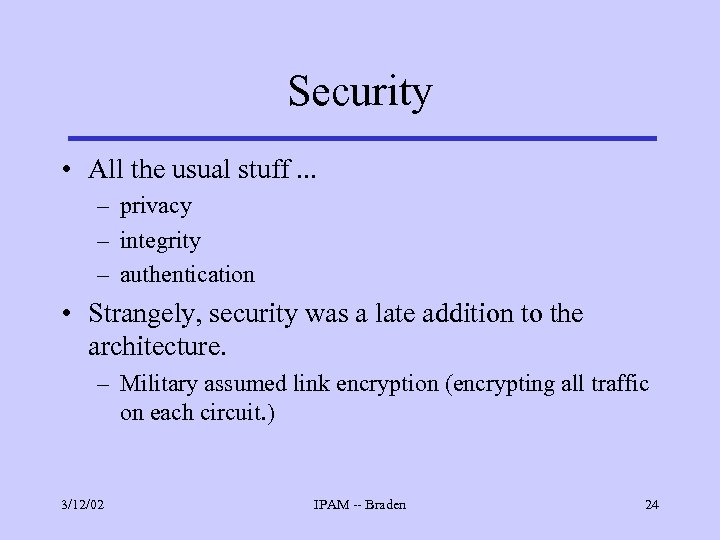 Security • All the usual stuff. . . – privacy – integrity – authentication