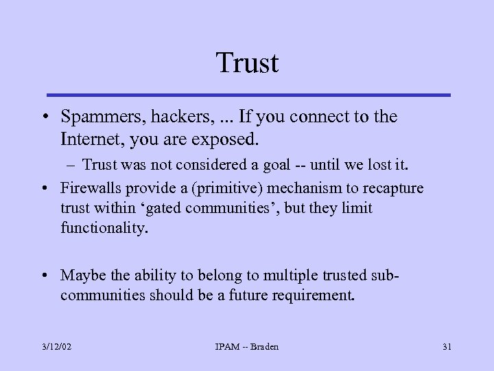 Trust • Spammers, hackers, . . . If you connect to the Internet, you