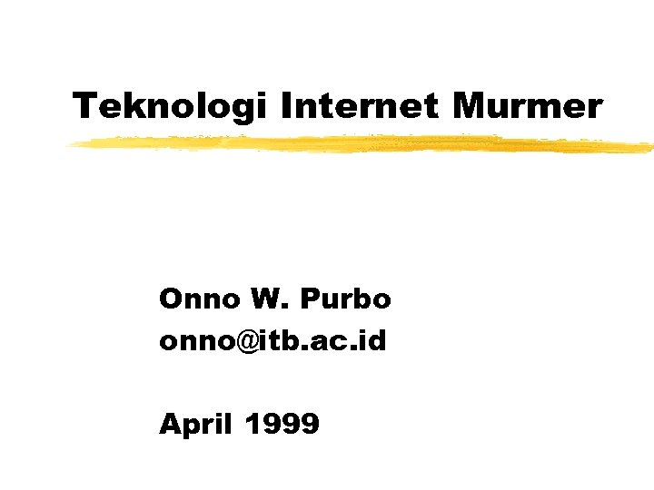 Teknologi Internet Murmer Onno W. Purbo onno@itb. ac. id April 1999 