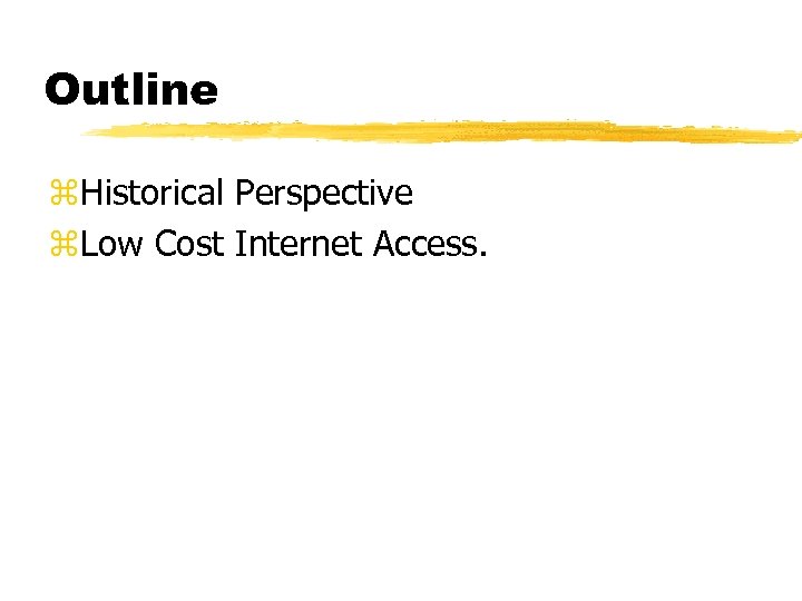 Outline z. Historical Perspective z. Low Cost Internet Access. 