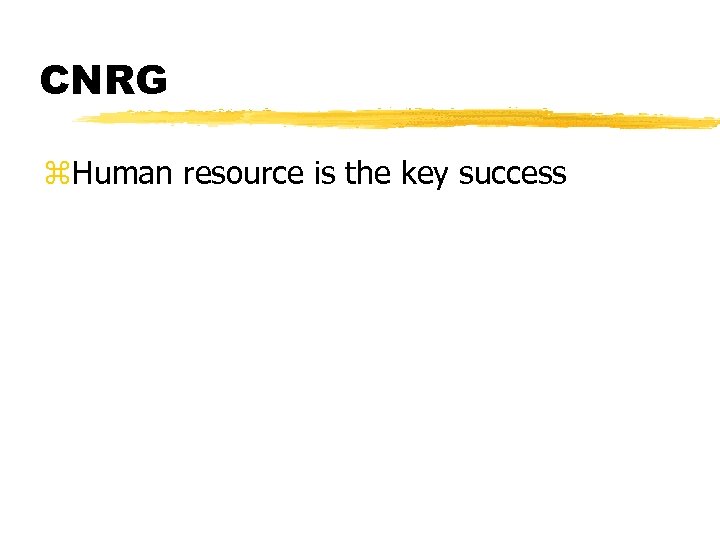 CNRG z. Human resource is the key success 