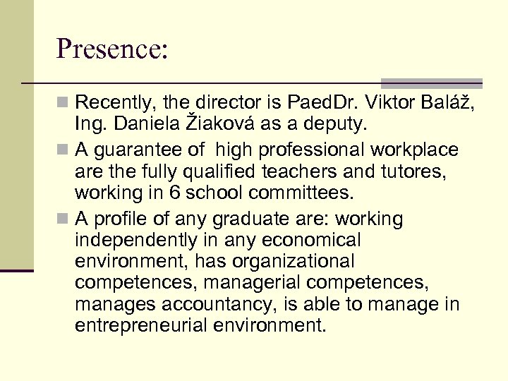 Presence: n Recently, the director is Paed. Dr. Viktor Baláž, Ing. Daniela Žiaková as