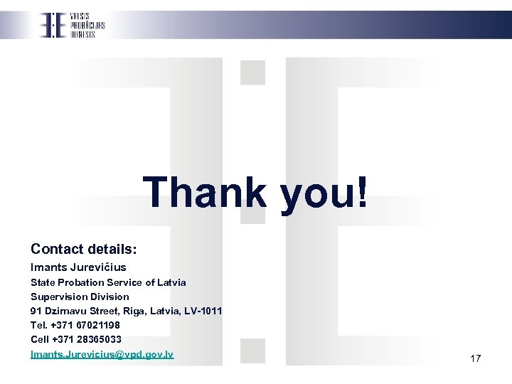 Thank you! Contact details: Imants Jurevičius State Probation Service of Latvia Supervision Division 91
