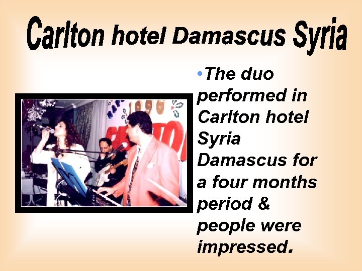  • The duo performed in Carlton hotel Syria Damascus for a four months