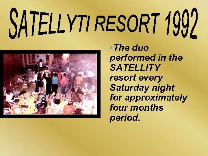  • The duo performed in the SATELLITY resort every Saturday night for approximately
