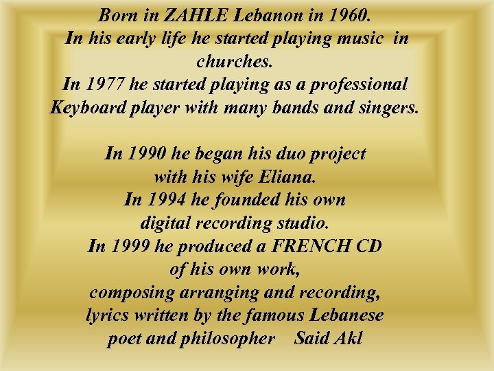 Born in ZAHLE Lebanon in 1960. In his early life he started playing music